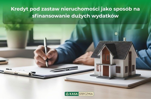 Kredyt pod zastaw nieruchomości jako sposób na sfinansowanie dużych wydatków" – baner reklamowy Kasa Stefczyka przedstawiający miniaturowy model domu oraz dłoń podpisującą dokumenty w tle.Blog